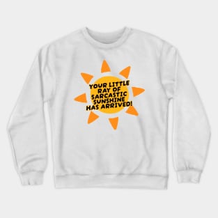 Your Little Ray of Sarcastic Sunshine Has Arrived Crewneck Sweatshirt